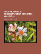 The Civil War And Reconstruction In Florida; Volume 53