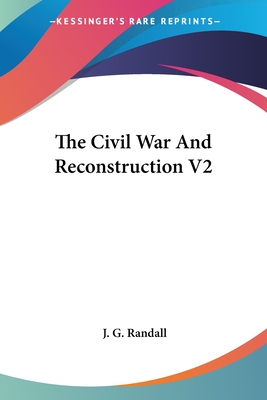 The Civil War And Reconstruction V2 - Randall, J G