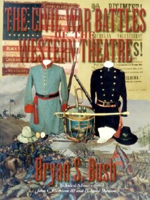 The Civil War Battles of the Western Theatre - Bush, Bryan S, and Crutcher, Walter (Foreword by)