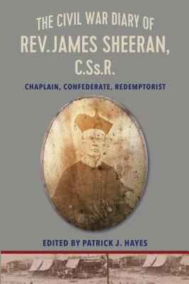 The Civil War Diary of Rev. James Sheeran, C.Ss.R.: Confederate Chaplain and Redemptorist - Hayes, Patrick J (Editor)