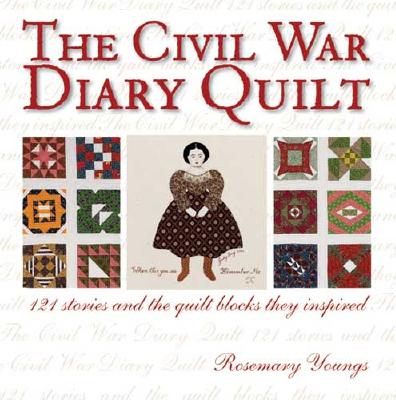 The Civil War Diary Quilt: 121 Stories and the Quilt Blocks They Inspired - Youngs, Rosemary