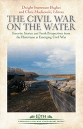 The Civil War on the Water: Favorite Stories and Fresh Perspectives from the Historians at Emerging Civil War
