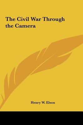 The Civil War Through the Camera - Elson, Henry W