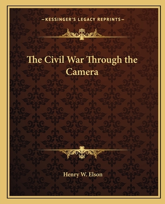 The Civil War Through the Camera - Elson, Henry W