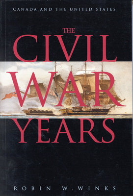 The Civil War Years: Canada and the United States - Winks, Robin W