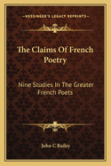 The Claims of French Poetry: Nine Studies in the Greater French Poets
