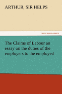 The Claims of Labour an essay on the duties of the employers to the employed