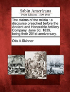 The Claims of the Militia: A Discourse Preached Before the Ancient and Honorable Artillery Company, June 3D, 1839, Being Their 201st Anniversary.