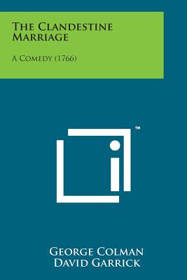 The Clandestine Marriage: A Comedy (1766) - Colman, George, and Garrick, David