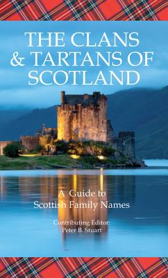 The Clans & Tartans of Scotland: A Guide to Scottish Family Names - Stuart, Peter B (Editor)