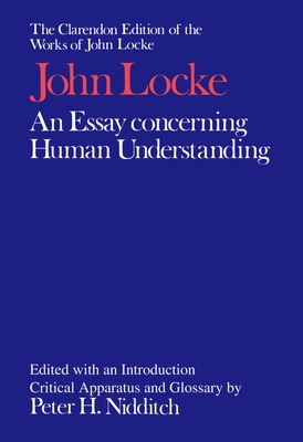 The Clarendon Edition of the Works of John Locke: An Essay Concerning Human Understanding - Locke, John, and Nidditch, Peter H. (Editor), and Yolton, John (Editor)