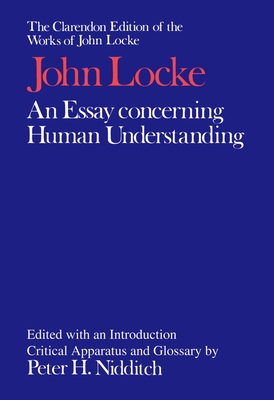 The Clarendon Edition of the Works of John Locke: An Essay concerning Human Understanding - Locke, John, and Nidditch, Peter H. (Editor), and Yolton, John (Editor)