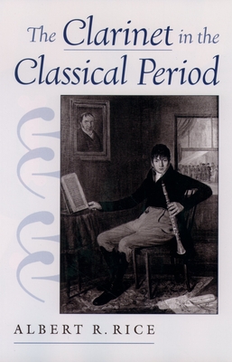 The Clarinet in the Classical Period - Rice, Albert R