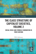 The Class Structure of Capitalist Societies, Volume 2: Social Space and Symbolic Domination in Three Nations