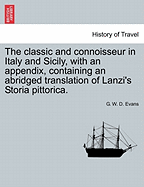 The Classic and Connoisseur in Italy and Sicily, with an Appendix, Containing an Abridged Translation of Lanzi's Storia Pittorica.