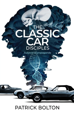 The Classic Car Disciples: Subjects of Propaganda - Bolton, Patrick