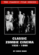 The Classic Film Series: Classic Zombie Cinema 1932 - 1990