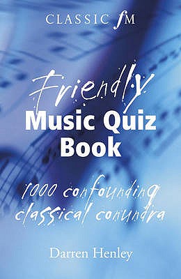 The Classic FM Friendly Music Quiz Book - Henley, Darren