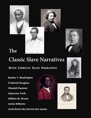 The Classic Slave Narratives: Seven Complete Slave Narratives - Truth, Sojourner, and Douglass, Frederick, and Washington, Booker T