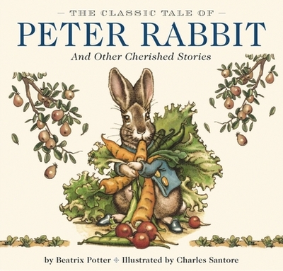 The Classic Tale of Peter Rabbit Hardcover: The Classic Edition by the New York Times Bestselling Illustrator, Charles Santore - Potter, Beatrix, and Santore, Charles (Illustrator)