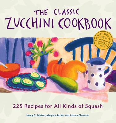 The Classic Zucchini Cookbook: 225 Recipes for All Kinds of Squash - Chesman, Andrea, and Jordan, Marynor, and C. Ralston, Nancy