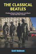 The Classical Beatles: Finding Mozart, Beethoven and Bach in the Fab Four Canon