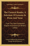The Classical Reader, a Selection of Lessons in Prose and Verse: From the Most Esteemed English and American Writers (1826)