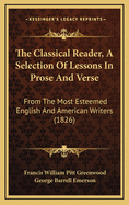 The Classical Reader, a Selection of Lessons in Prose and Verse: From the Most Esteemed English and American Writers (1826)