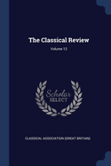 The Classical Review; Volume 12