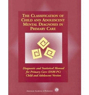 The Classification of Child and Adolescent Mental Diagnoses in Primary Care: Diagnostic and Statistical Manual for Primary Care (Dsm-PC), Child and Adolescent Version - Wolraich, Mark L, M.D., and Felice, Marianne E, and Drotar, Dennis