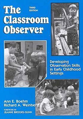 The Classroom Observer: Developing Observation Skills in Early Childhood Settings - Boehm, Ann E, and Weinberg, Richard A