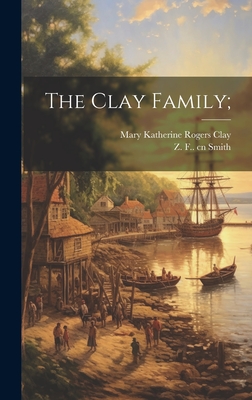 The Clay Family; - Smith, Z F 1827-1911 Cn, and Clay, Mary Katherine Rogers