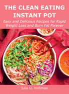 The Clean Eating Instant Pot: Easy and Delicious Recipes for Rapid Weight Loss and Burn Fat Forever