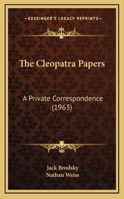 The Cleopatra Papers: A Private Correspondence (1963) - Brodsky, Jack, and Weiss, Nathan, Dr.