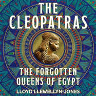 The Cleopatras: Discover the powerful story of the seven queens of Ancient Egypt!