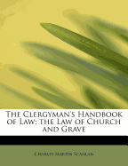 The Clergyman's Handbook of Law; The Law of Church and Grave