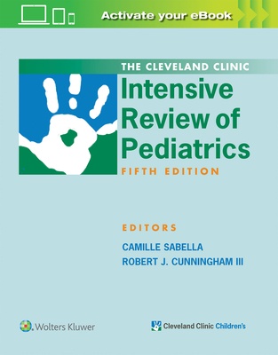 The Cleveland Clinic Intensive Review of Pediatrics - Sabella, Camille (Editor), and Cunningham, Robert J, MD (Editor)