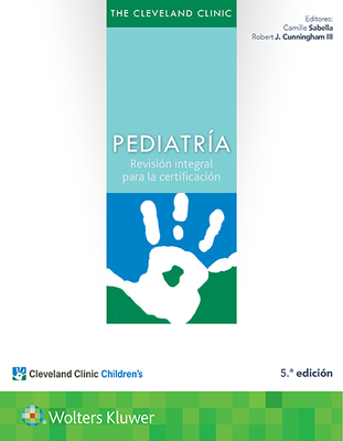 The Cleveland Clinic. Pediatria: Revision integral para la certificacion - Sabella, Camille, M.D. (Editor), and Cunningham, Robert J. (Editor)