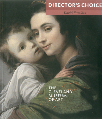 The Cleveland Museum of Art: Director's Choice - Franklin, David, Dr.