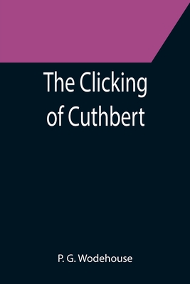 The Clicking of Cuthbert - G Wodehouse, P