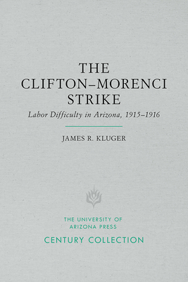 The Clifton-Morenci Strike: Labor Difficulty in Arizona, 1915-1916 - Kluger, James R