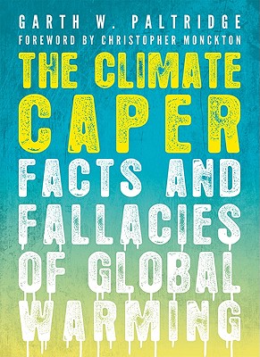The Climate Caper: Facts and Fallacies of Global Warming - Paltridge, Garth W