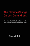The Climate Change Carbon Conundrum: How Fast Should We Decarbonize and Who Should Fund the Abatement Costs?