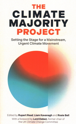 The Climate Majority Project: Setting the Stage for a Mainstream, Urgent Climate Movement - Read, Rupert (Editor), and Kavanagh, Liam (Editor), and Bell, Rosie (Editor)