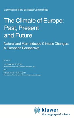 The Climate of Europe: Past, Present and Future: Natural and Man-Induced Climatic Changes: A European Perspective - Flohn, H (Editor), and Fantechi, R (Editor)