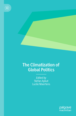 The Climatization of Global Politics - Aykut, Stefan (Editor), and Maertens, Lucile (Editor)