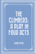 The Climbers: A Play in Four Acts