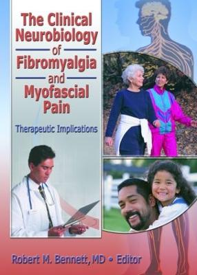 The Clinical Neurobiology of Fibromyalgia and Myofascial Pain: Therapeutic Implications - Bennett, Robert M (Editor)