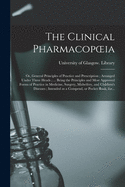 The Clinical Pharmacopoeia: or, General Principles of Practice and Prescription; Arranged Under Three Heads; ... Being the Principles and Most Approved Forms of Practice in Medicine, Surgery, Midwifery, and Children's Diseases; Intended as A...