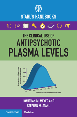 The Clinical Use of Antipsychotic Plasma Levels: Stahl's Handbooks - Meyer, Jonathan M., and Stahl, Stephen M.